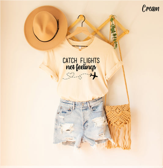 Catch Flights Not Feelings Shirt